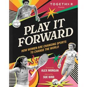 Play It Forward: How Women Are Changing Sports to Change the World -- Togethxr